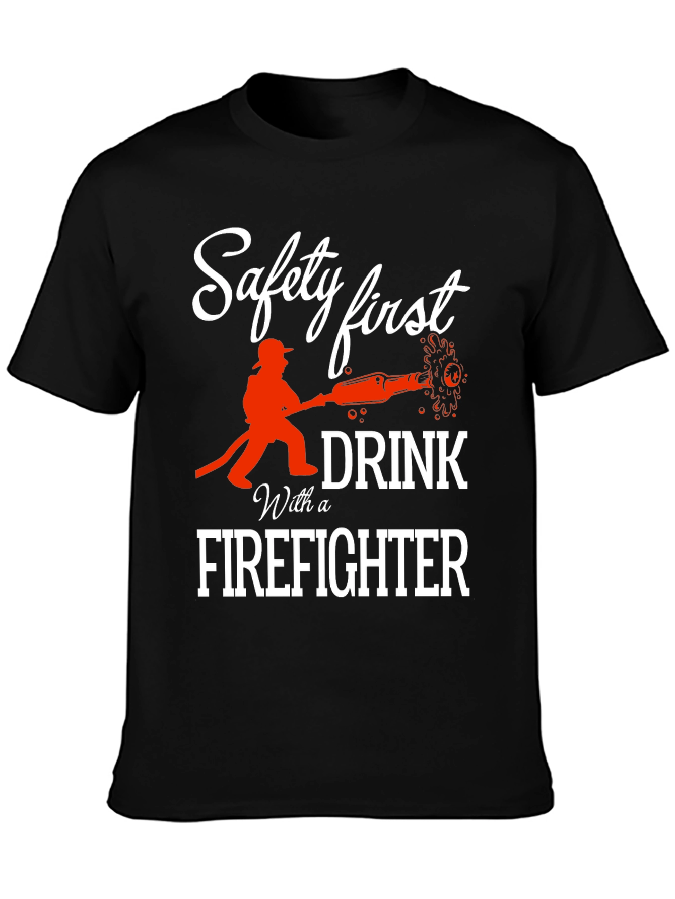 Safety First Drink With a Firefighter T-Shirt