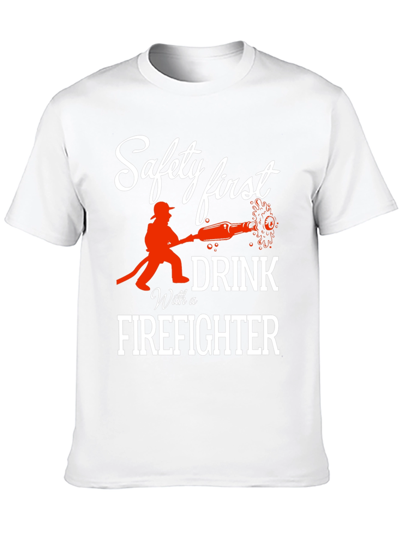 Safety First Drink With a Firefighter T-Shirt