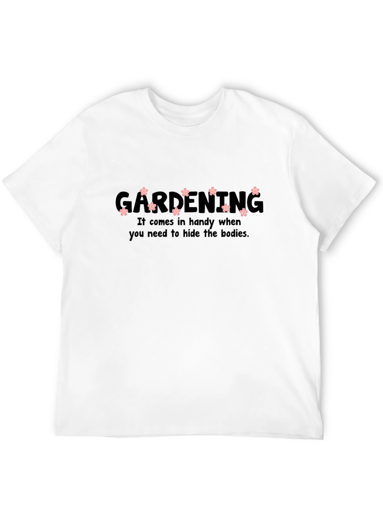 Gardening Humor T-Shirt - Hide the Bodies Tee
