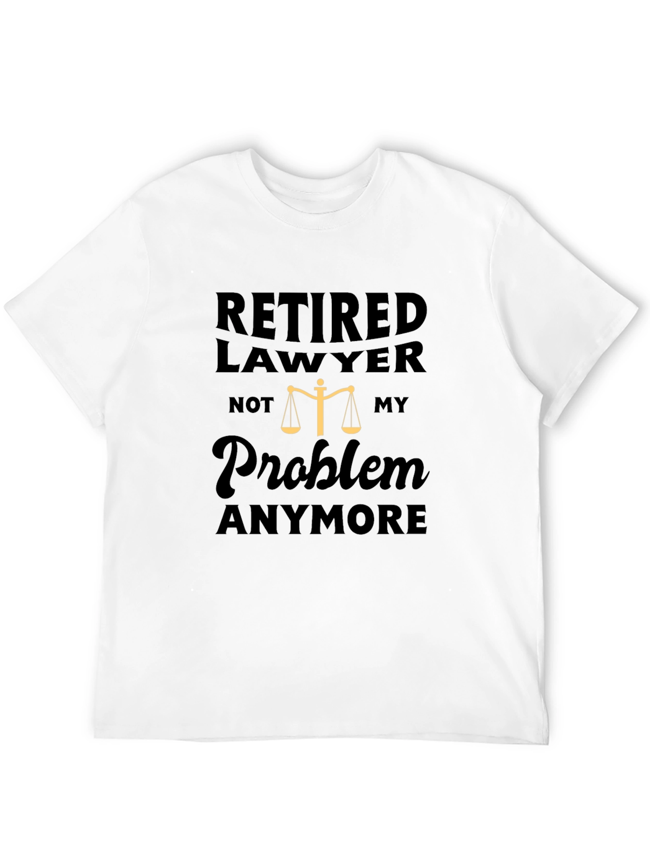 Retired Lawyer T-Shirt - Not My Problem Anymore