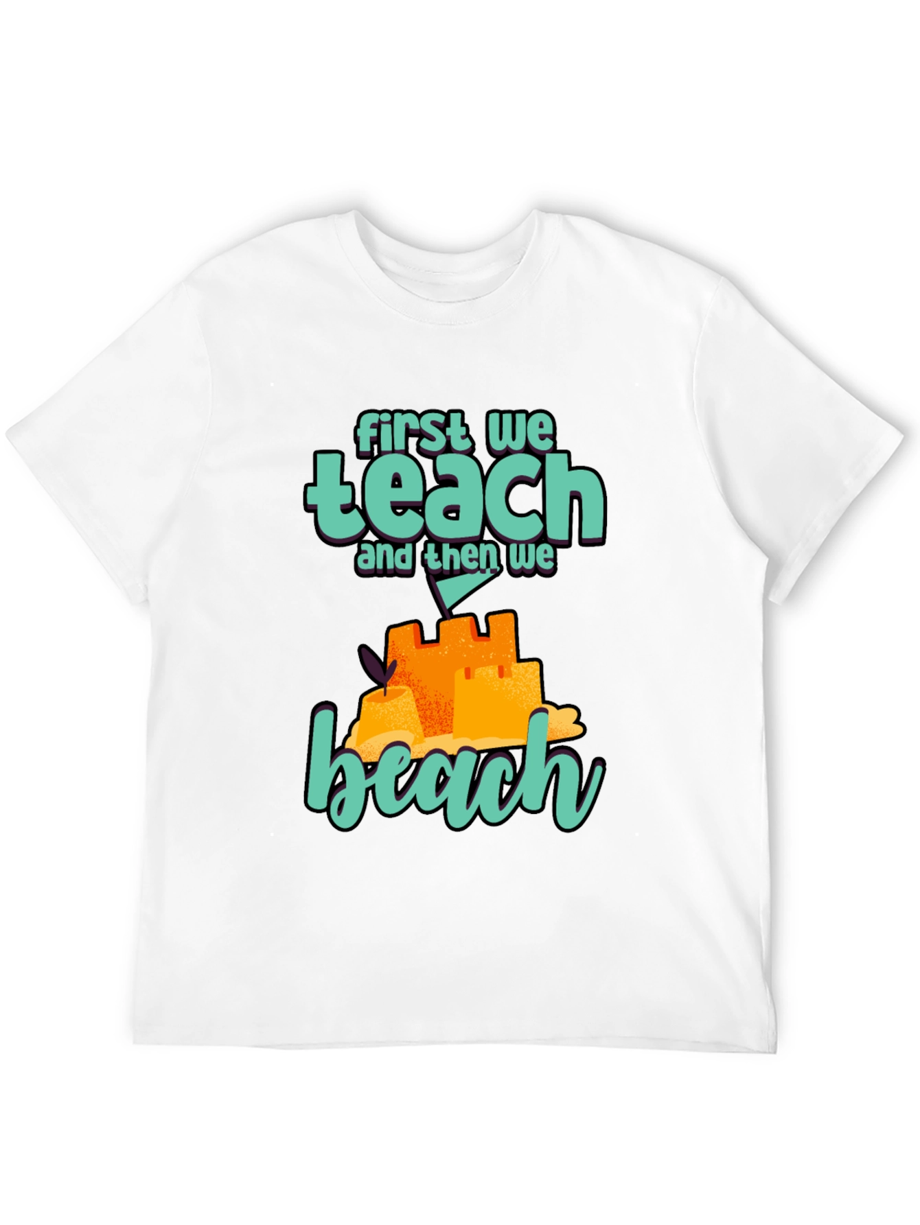 Teacher Beach T-Shirt: First We Teach