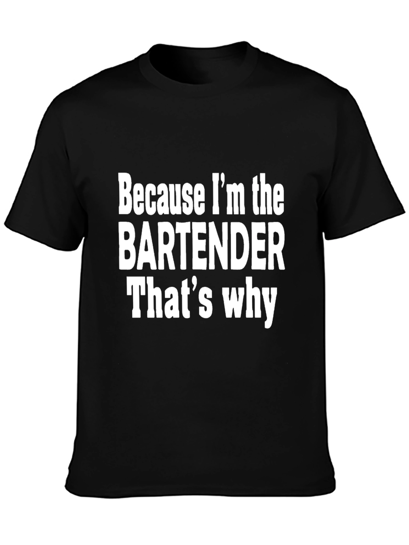 Bartender T-Shirt - Because Im The Bartender Thats Why