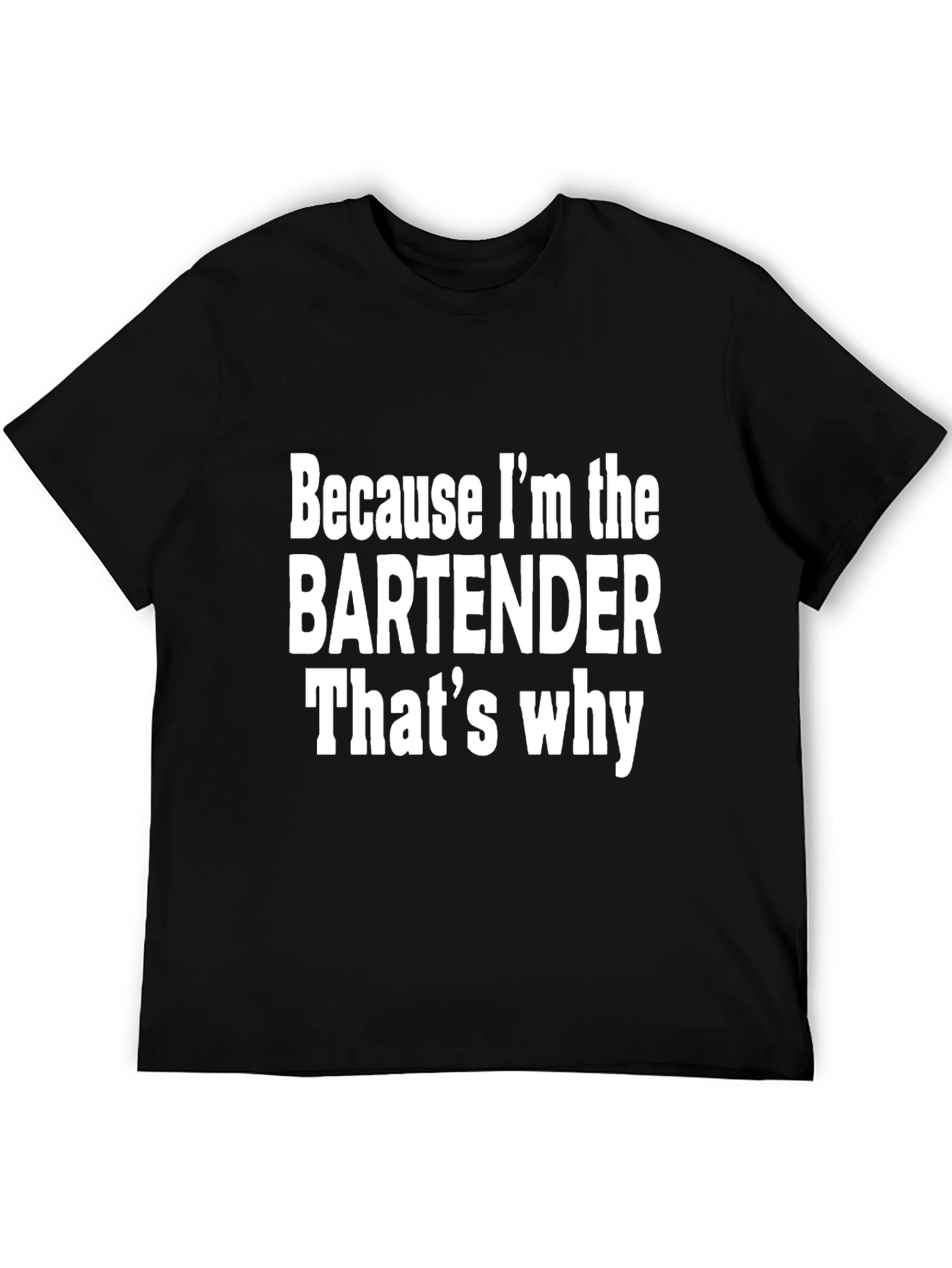 Bartender T-Shirt - Because Im The Bartender Thats Why