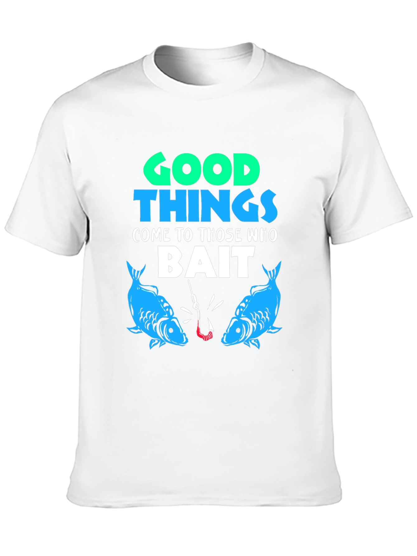 Good Things Come to Those Who Bait T-Shirt Fishing