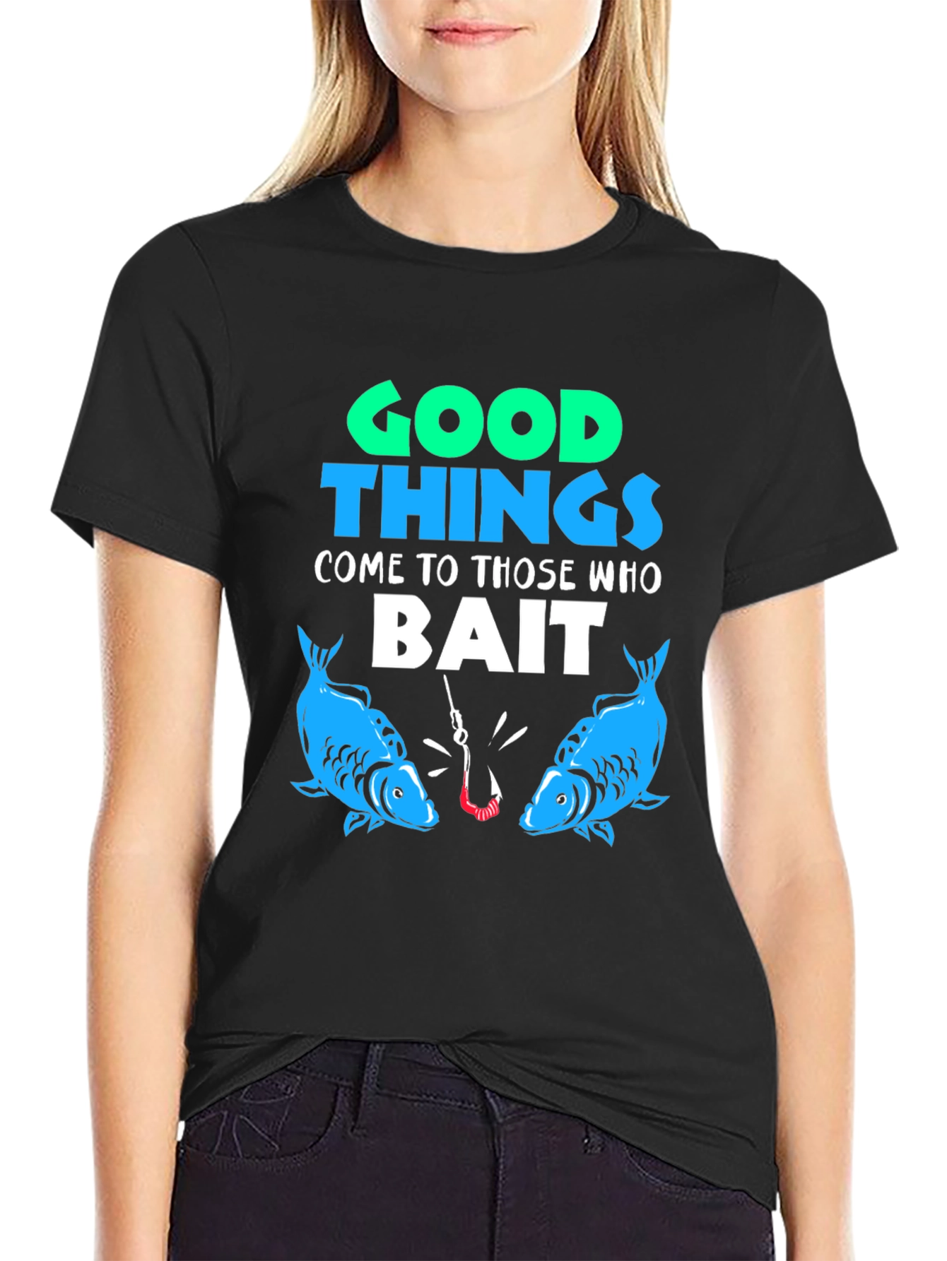 Good Things Come to Those Who Bait T-Shirt Fishing
