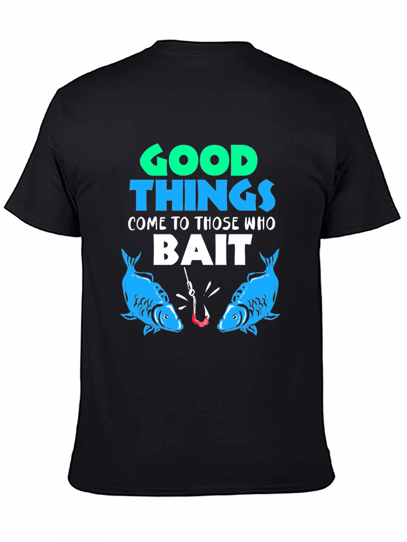 Good Things Come to Those Who Bait T-Shirt Fishing