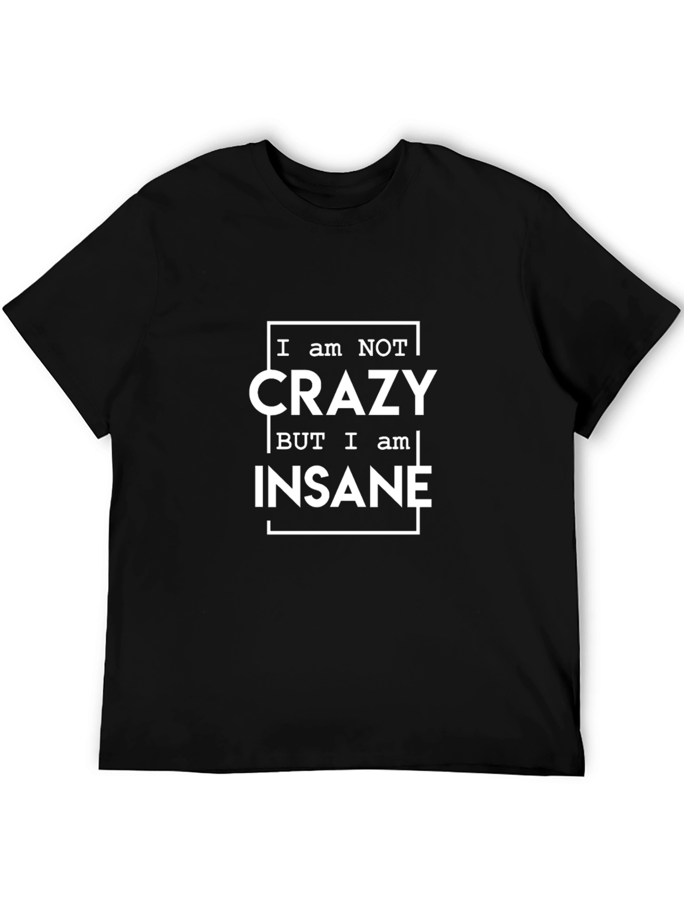 I am Not Crazy Insane Graphic Tee