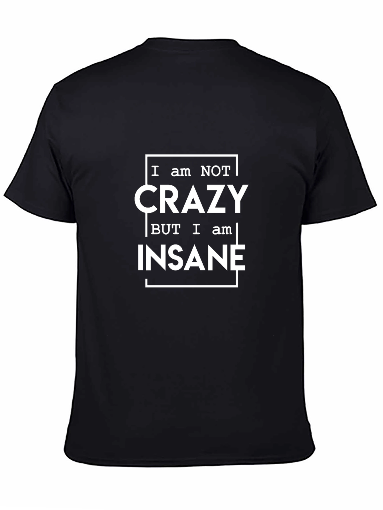 I am Not Crazy Insane Graphic Tee