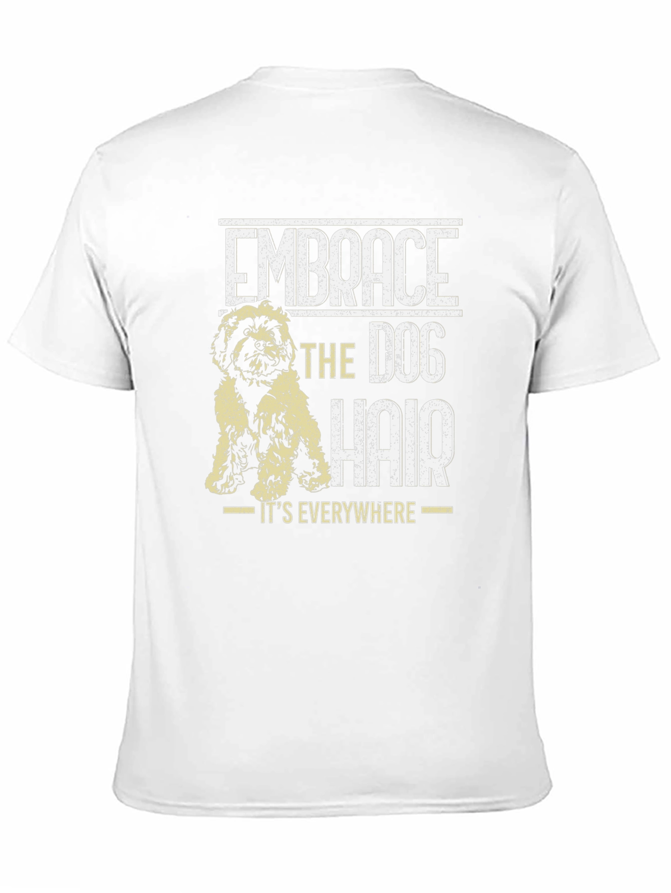 Embrace the Dog Hair T-Shirt - Dog Lover Tee