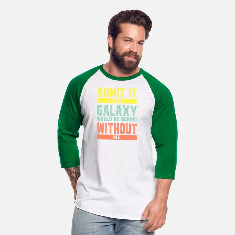 Admit It The Galaxy Would Be Boring Without Me