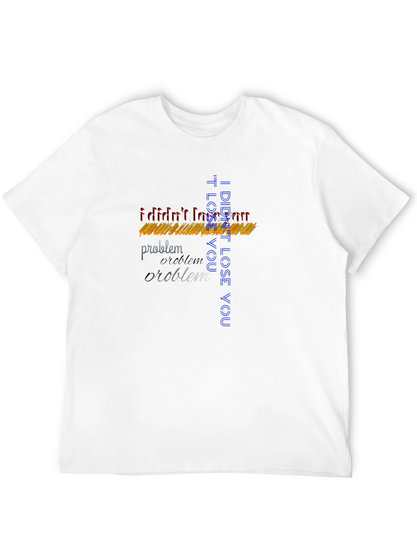 Bold Statement T-Shirt - I Didnt Lose You