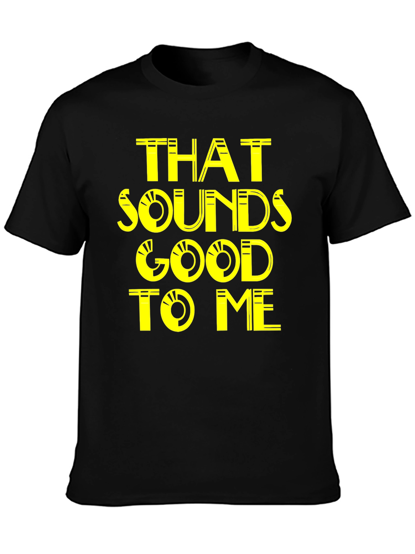 That Sounds Good To Me - Graphic Tee