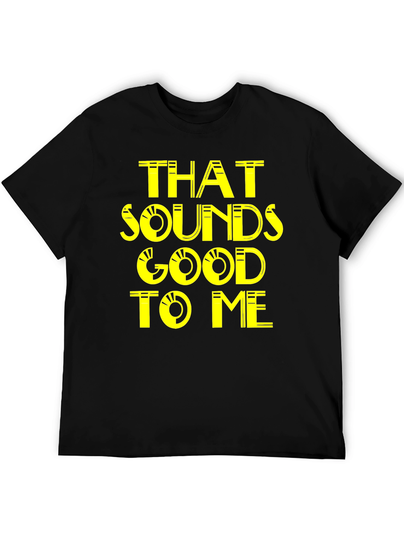 That Sounds Good To Me - Graphic Tee