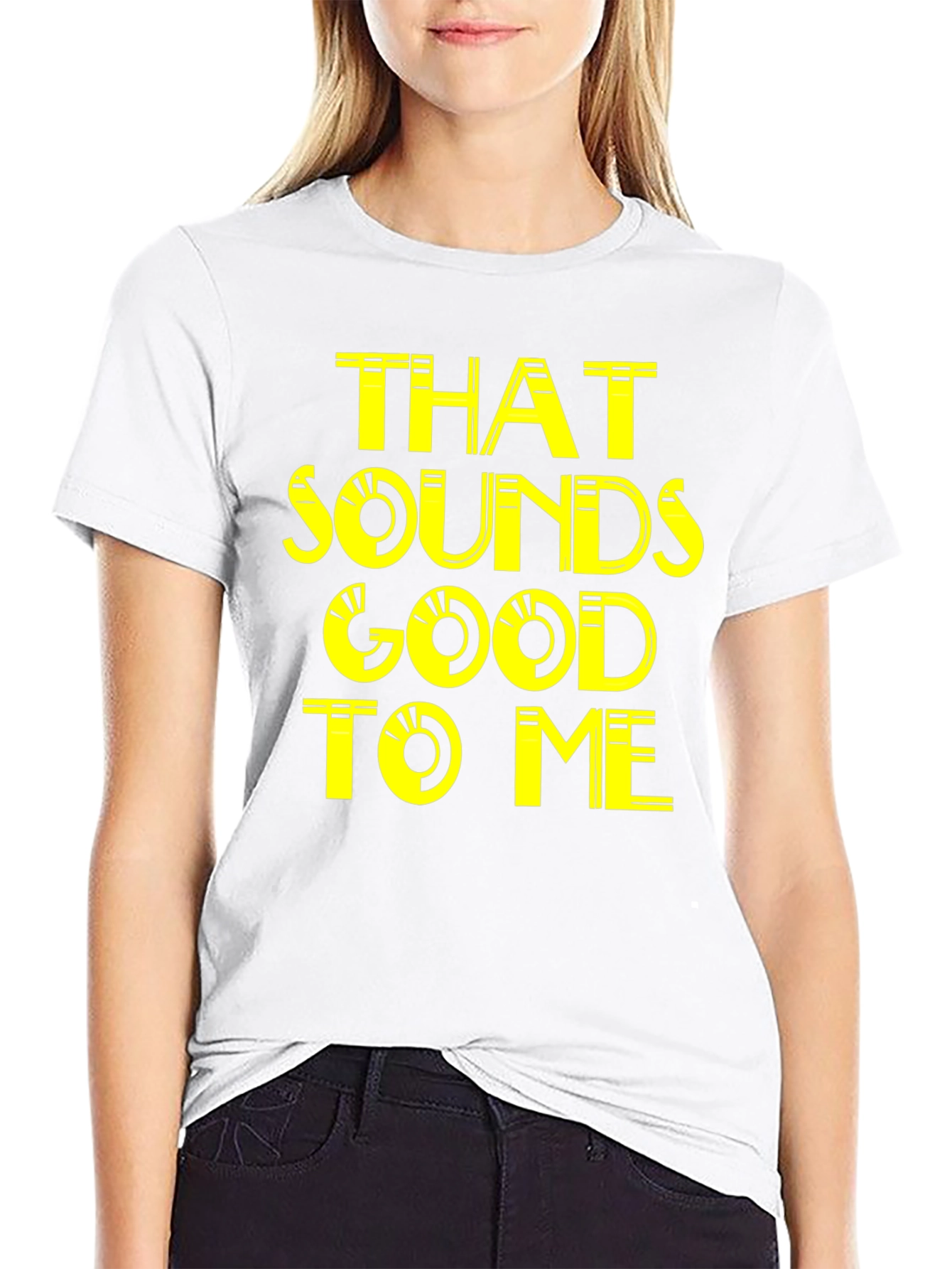 That Sounds Good To Me - Graphic Tee