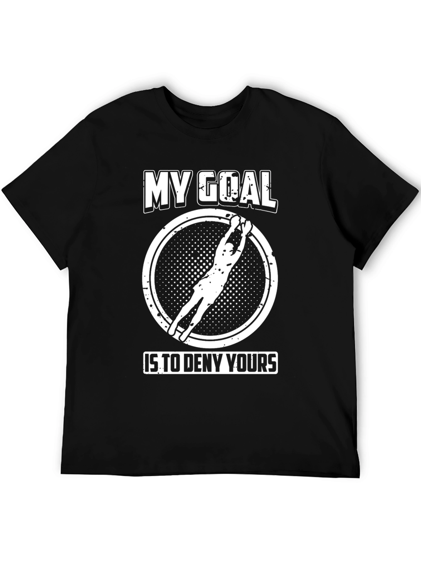 My Goal Is To Deny Yours Goalie T-Shirt