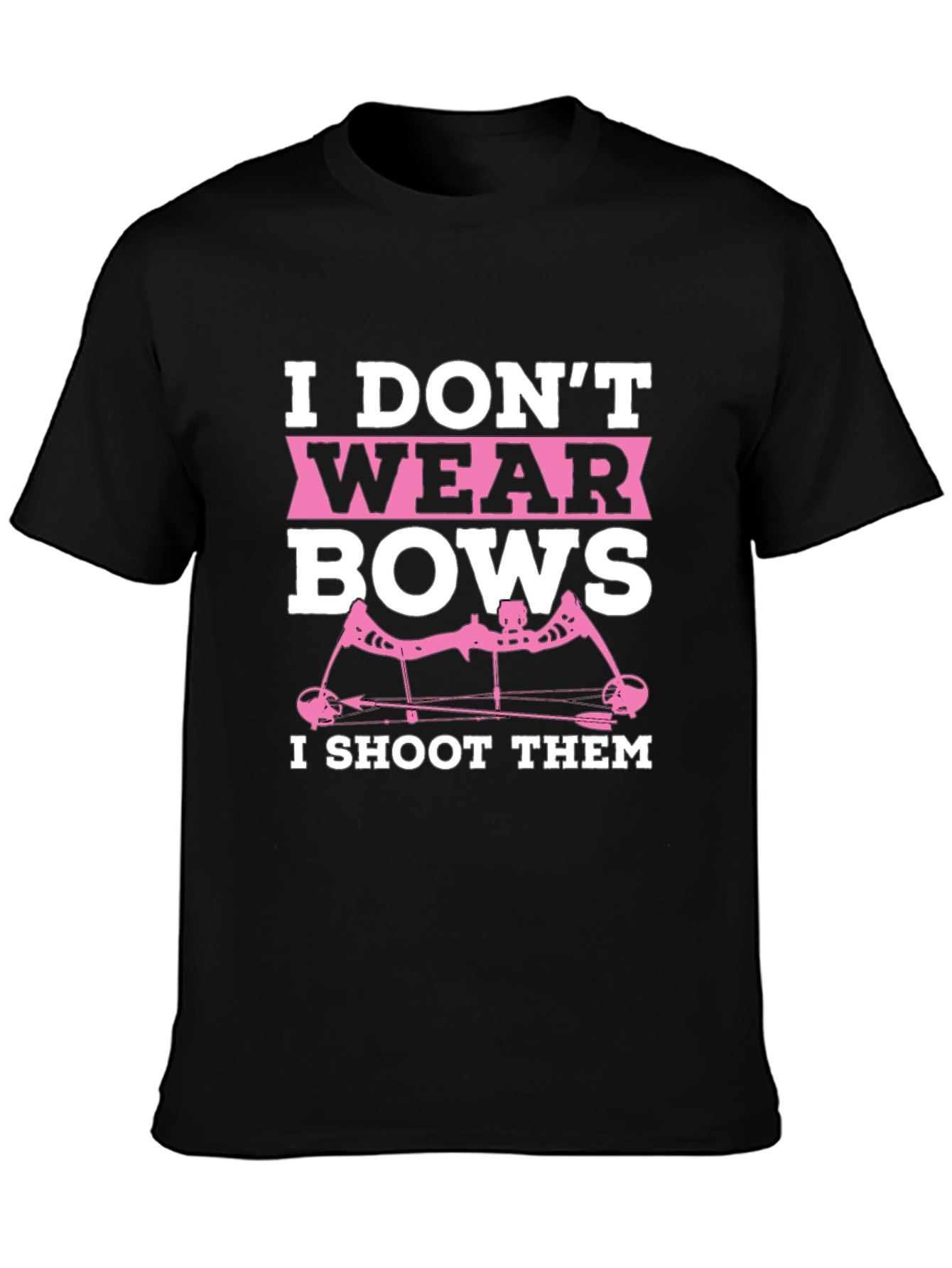 I Dont Wear Bows I Shoot Them T-Shirt