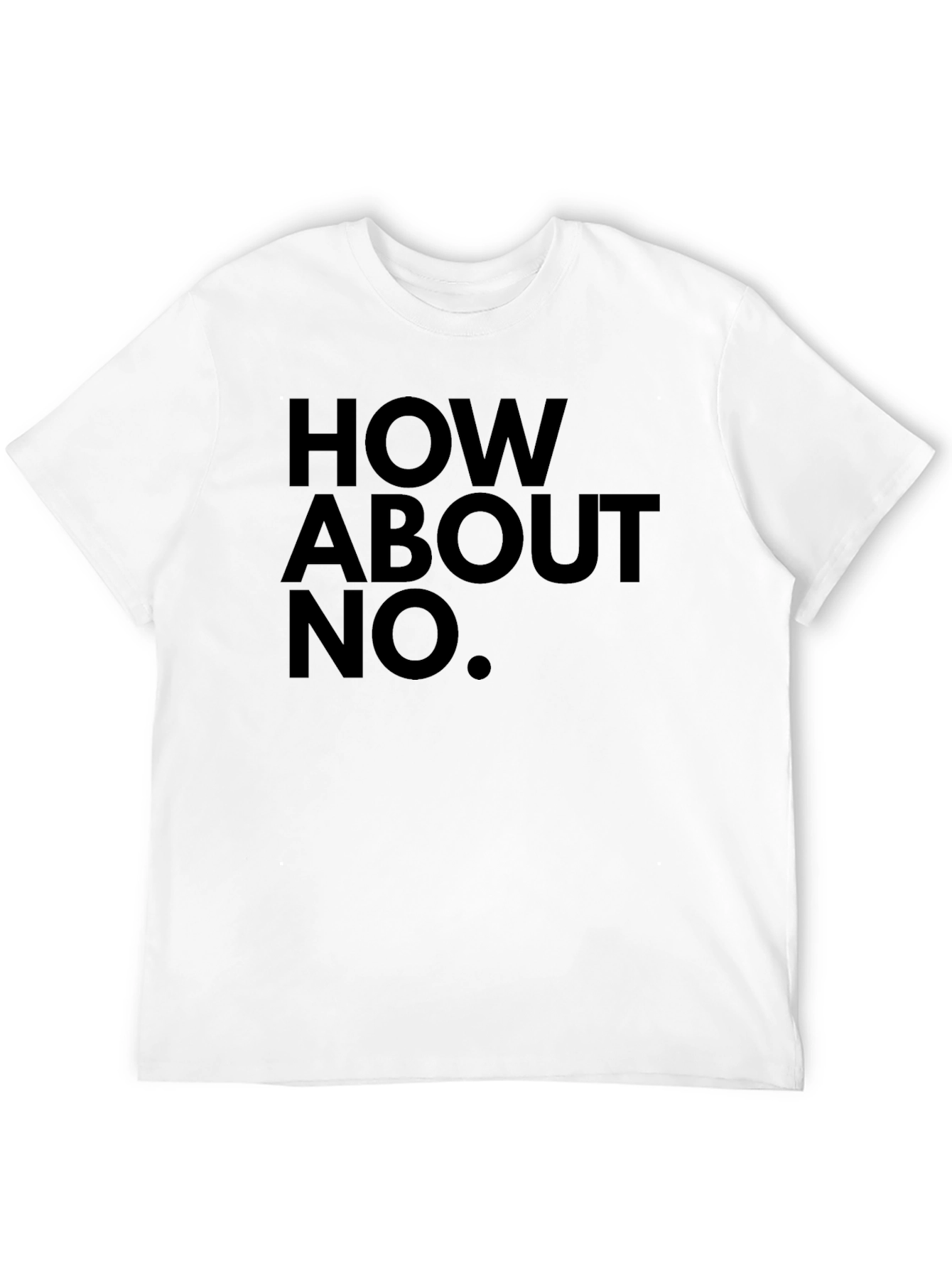 How About No T-Shirt - Bold Slogan Tee