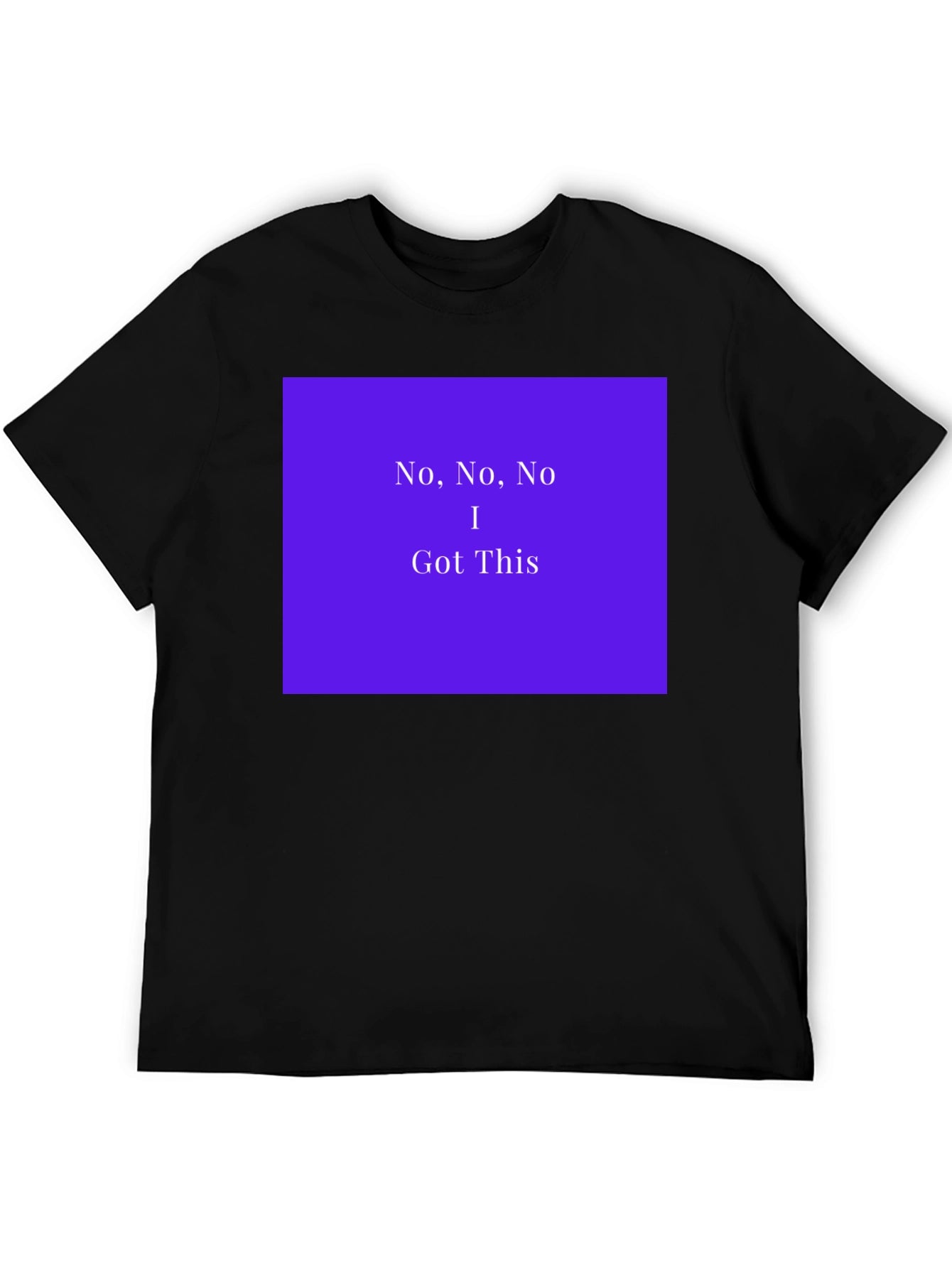 No No No I Got This T-Shirt