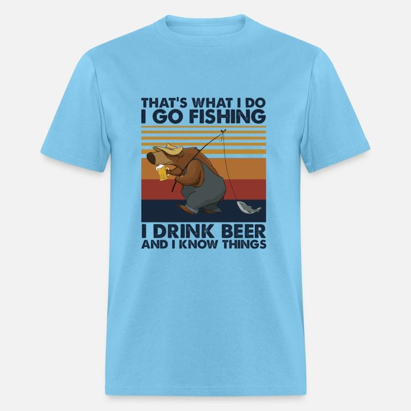I Go Fishing I Drink Beer And I Know Things