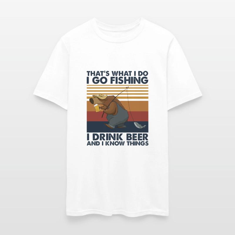 I Go Fishing I Drink Beer And I Know Things