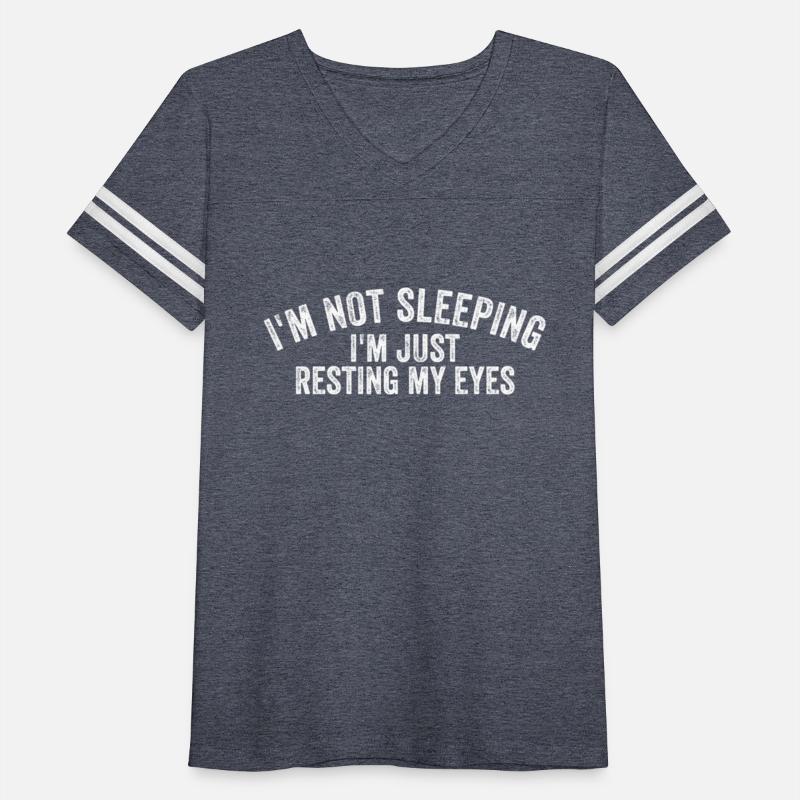 I'M Not Sleeping I'M Just Resting My Eyes