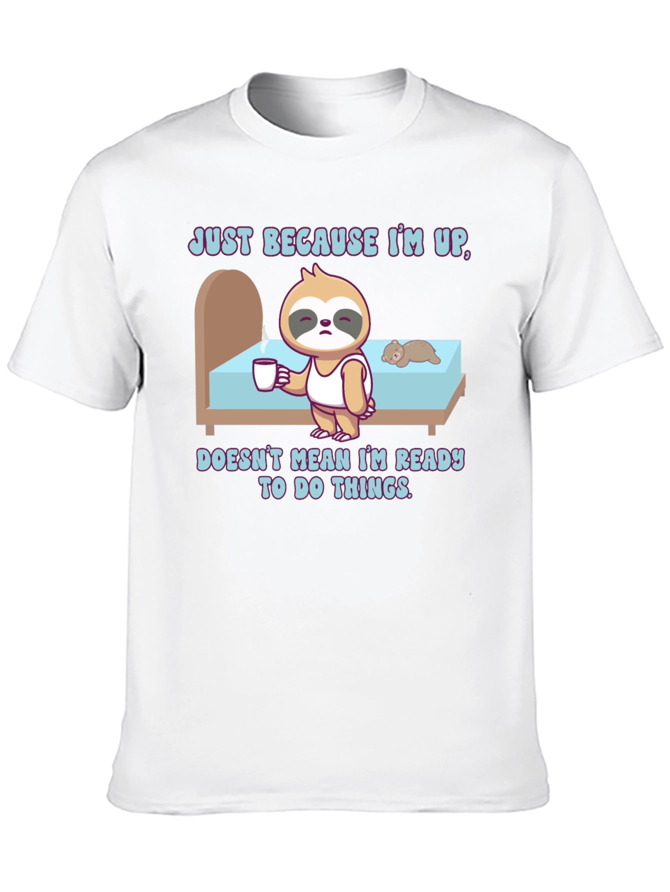 Sloth Just Because Im Up T-Shirt