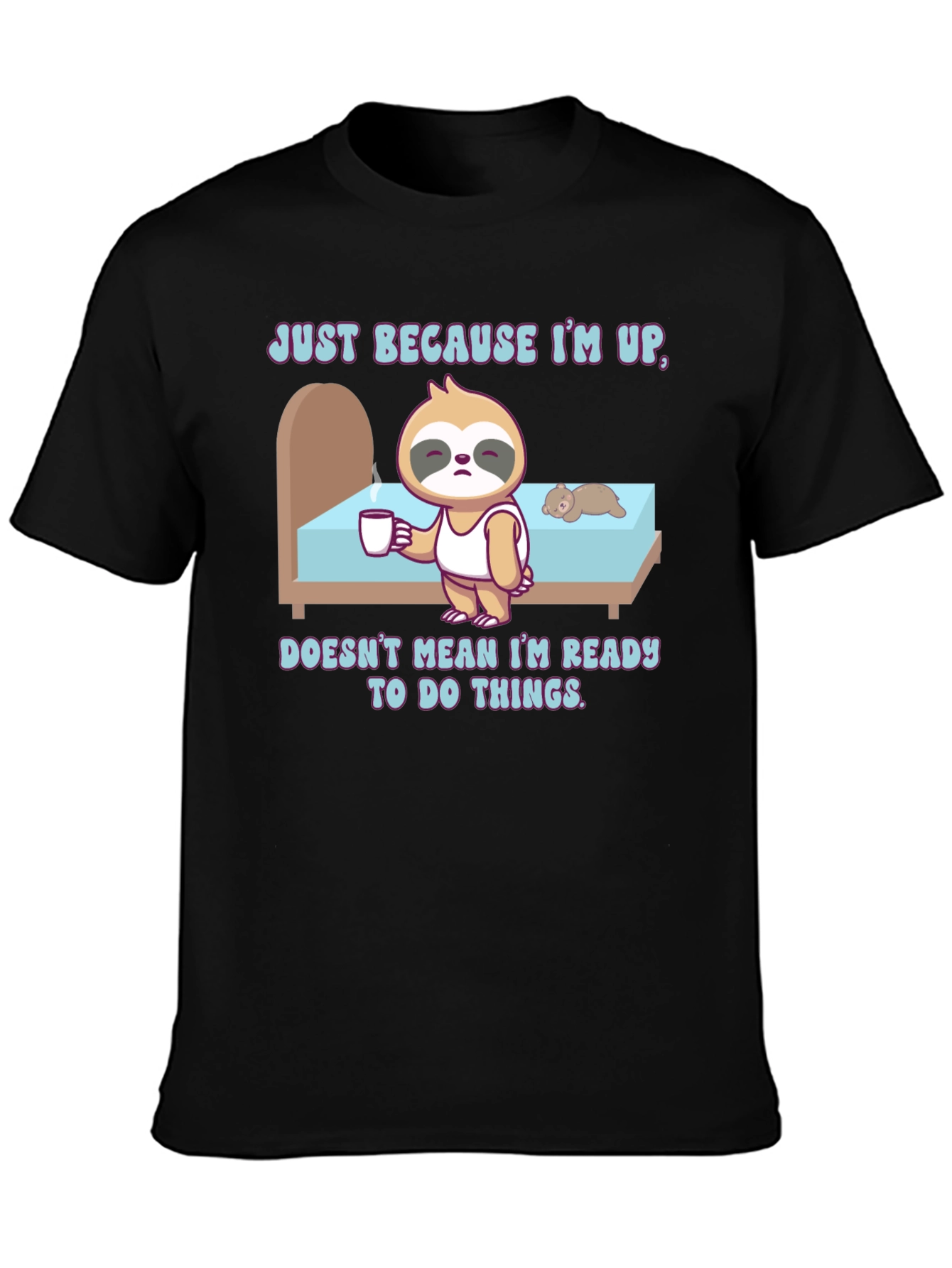 Sloth Just Because Im Up T-Shirt