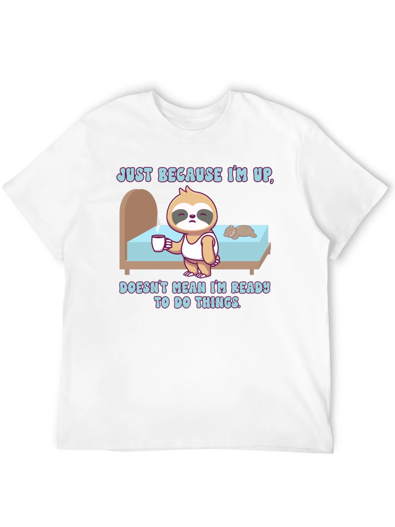 Sloth Just Because Im Up T-Shirt