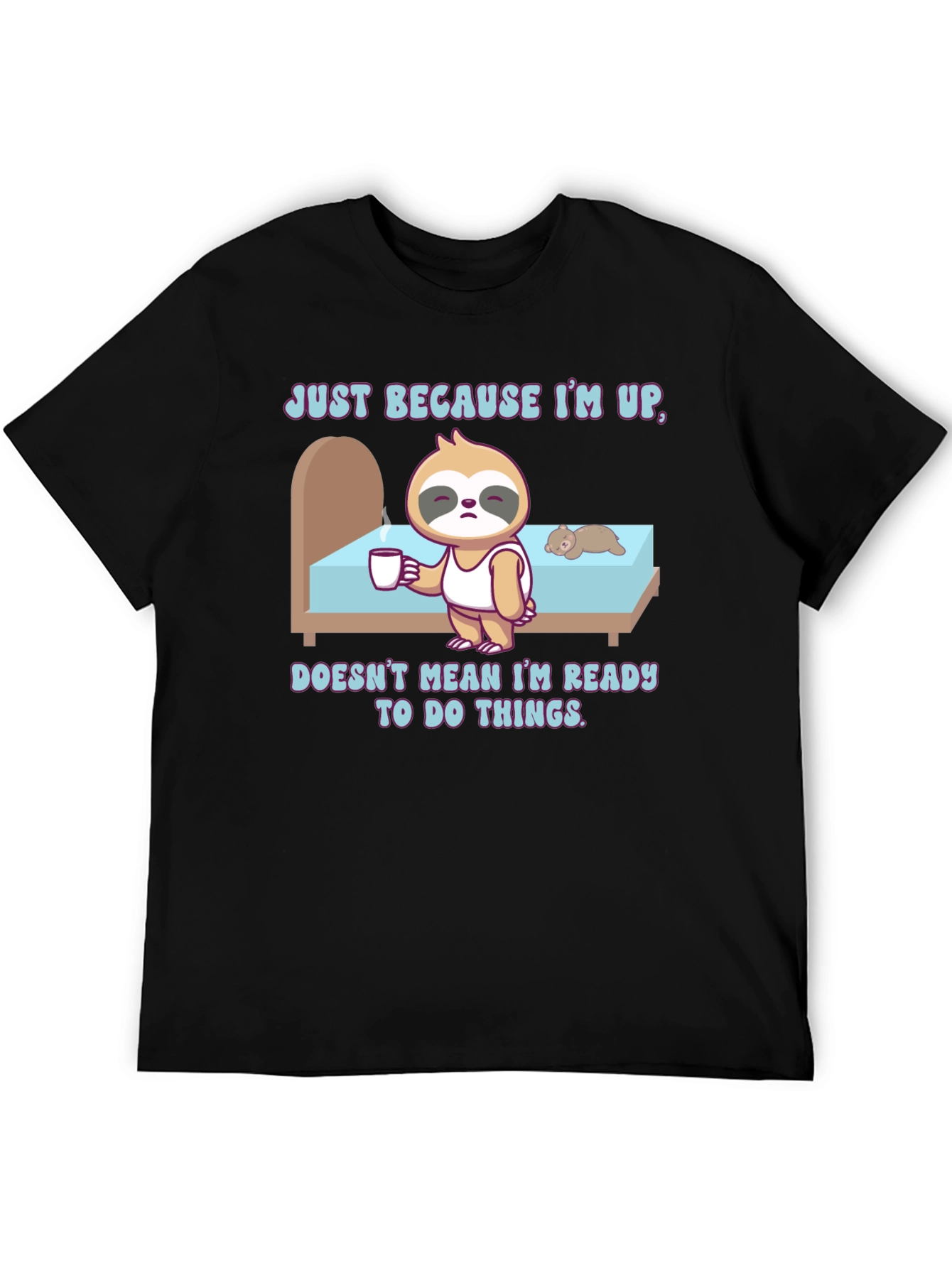 Sloth Just Because Im Up T-Shirt
