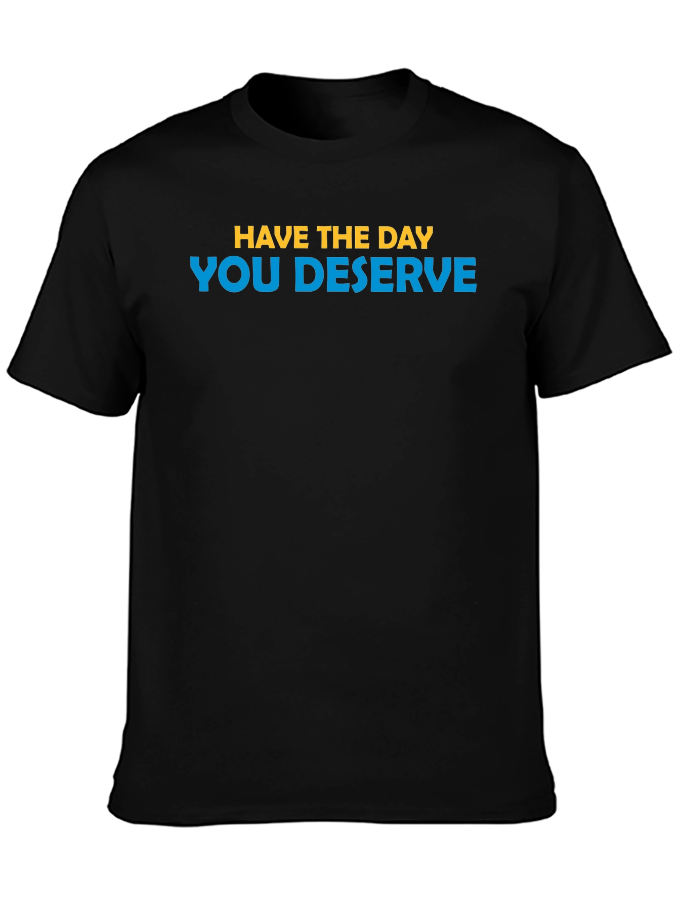 Inspirational T-Shirt: Have the Day You Deserve