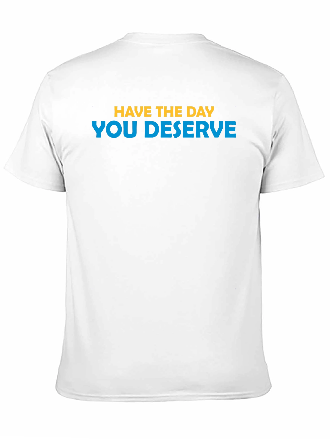 Inspirational T-Shirt: Have the Day You Deserve
