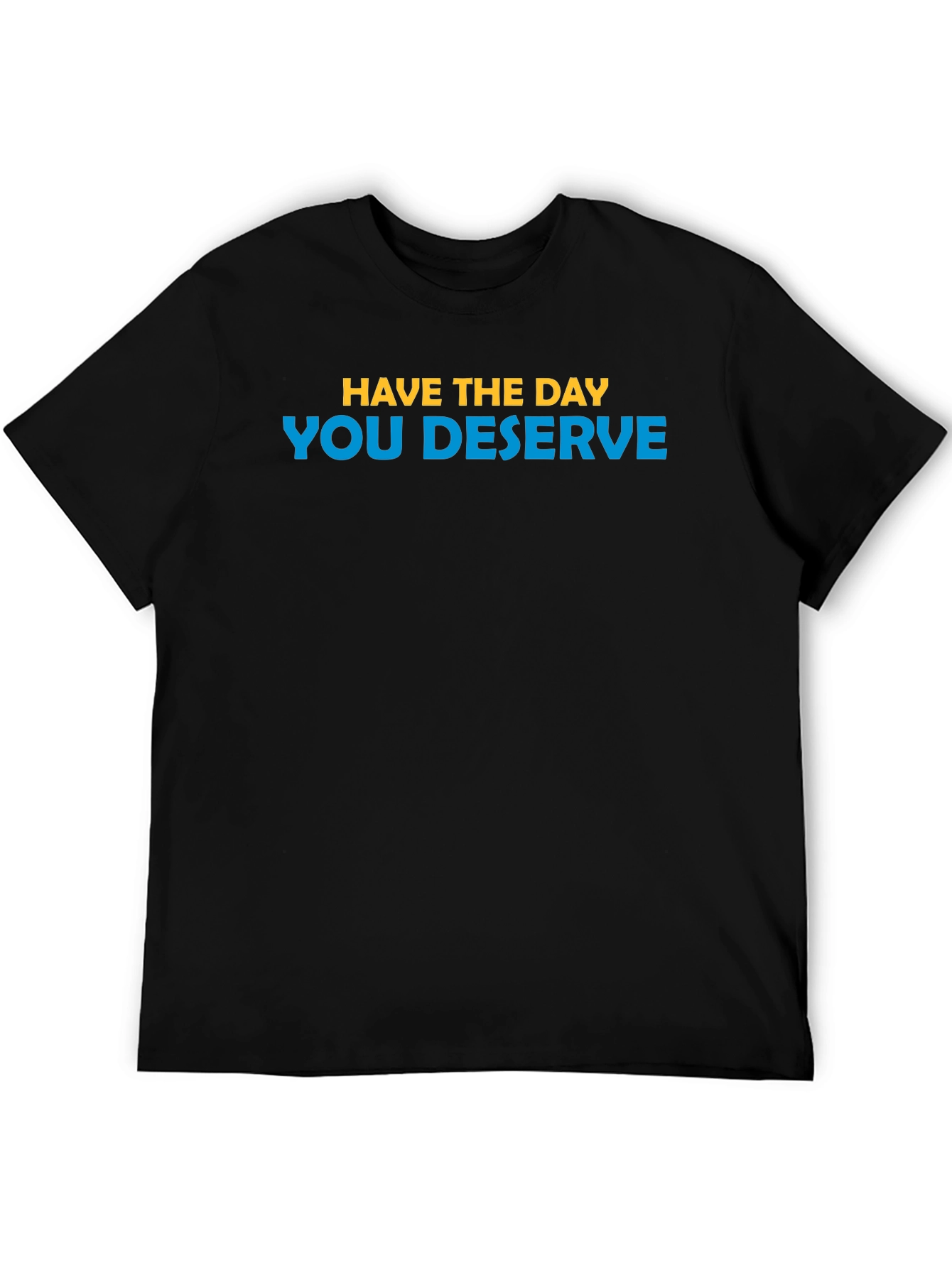Inspirational T-Shirt: Have the Day You Deserve