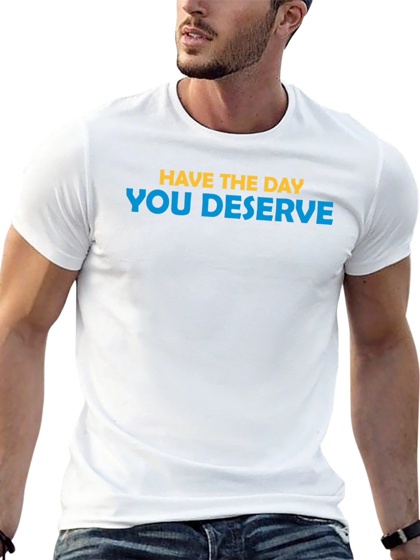 Inspirational T-Shirt: Have the Day You Deserve