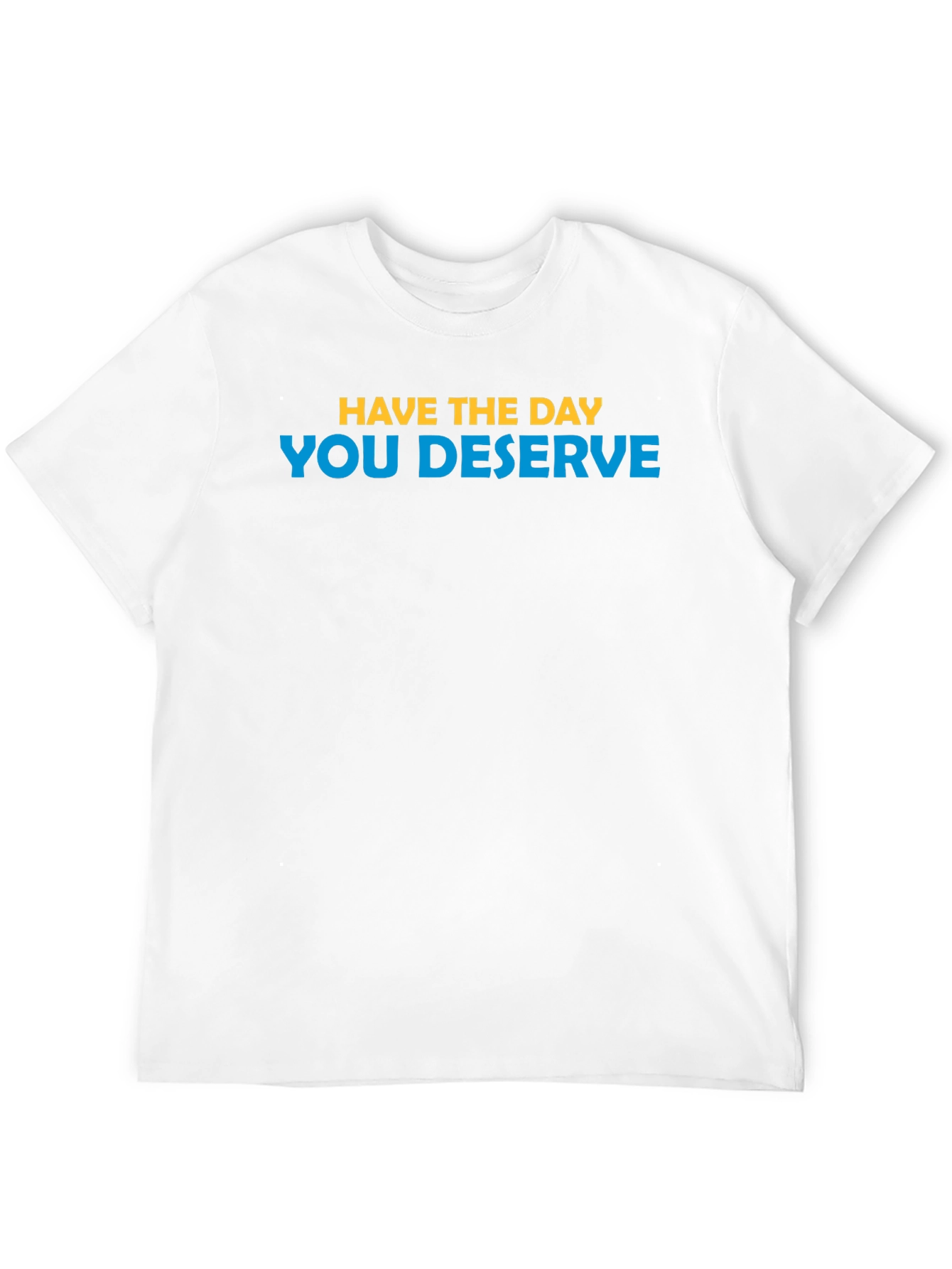 Inspirational T-Shirt: Have the Day You Deserve