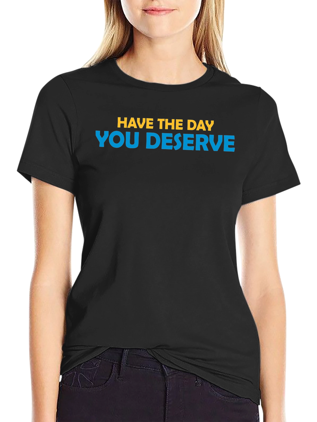 Inspirational T-Shirt: Have the Day You Deserve