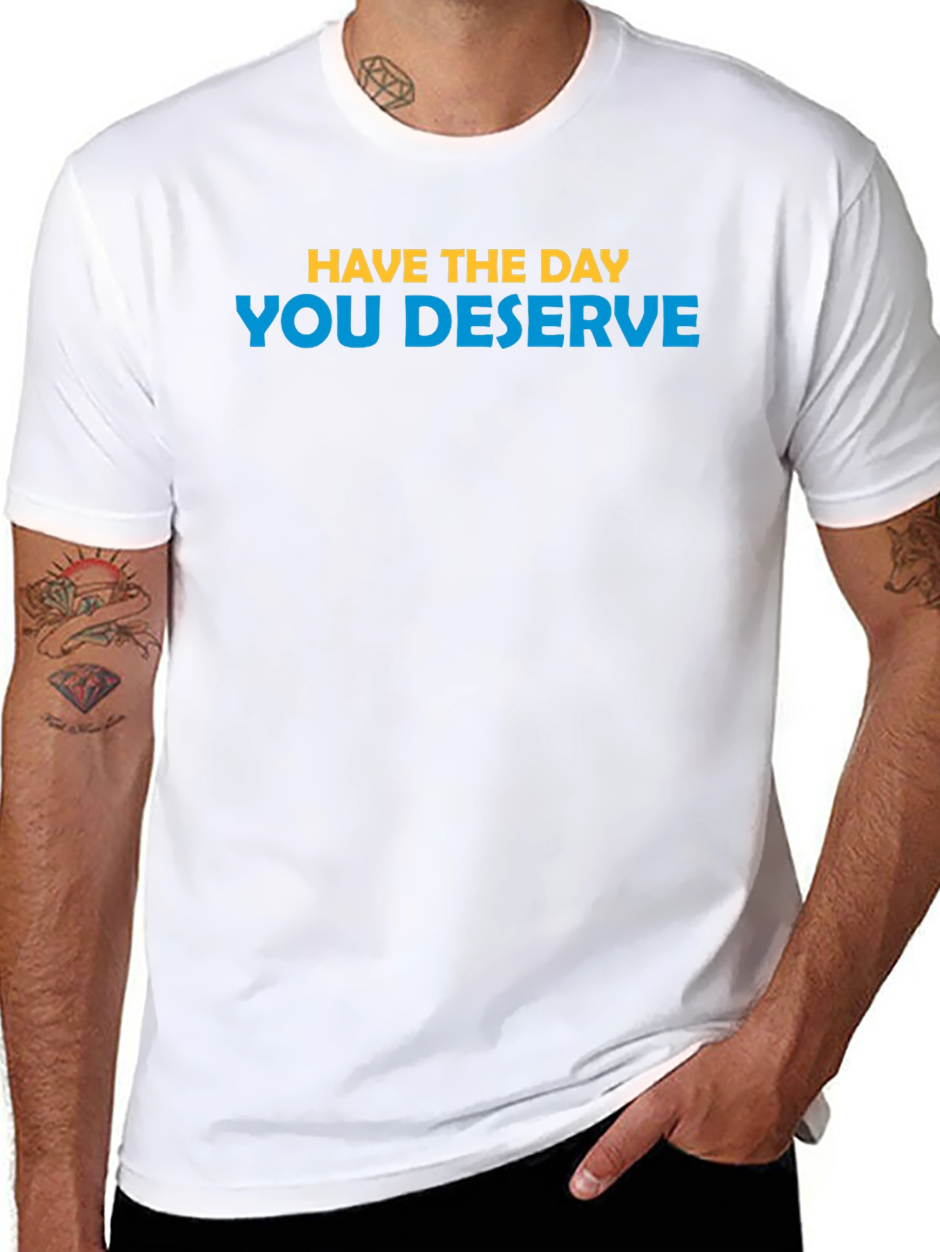 Inspirational T-Shirt: Have the Day You Deserve
