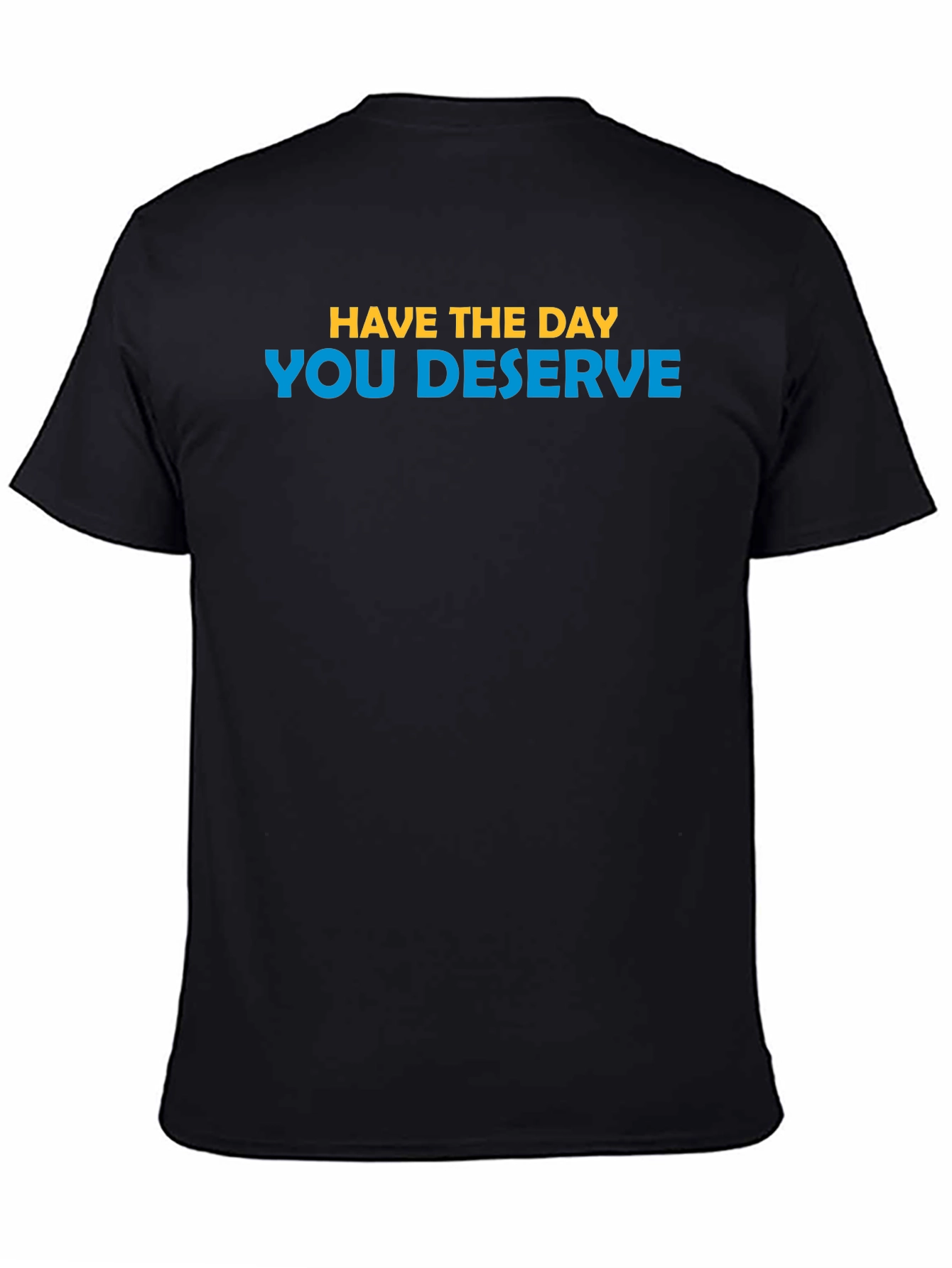 Inspirational T-Shirt: Have the Day You Deserve