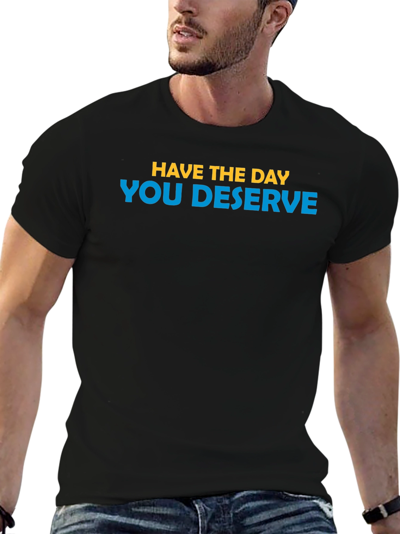 Inspirational T-Shirt: Have the Day You Deserve
