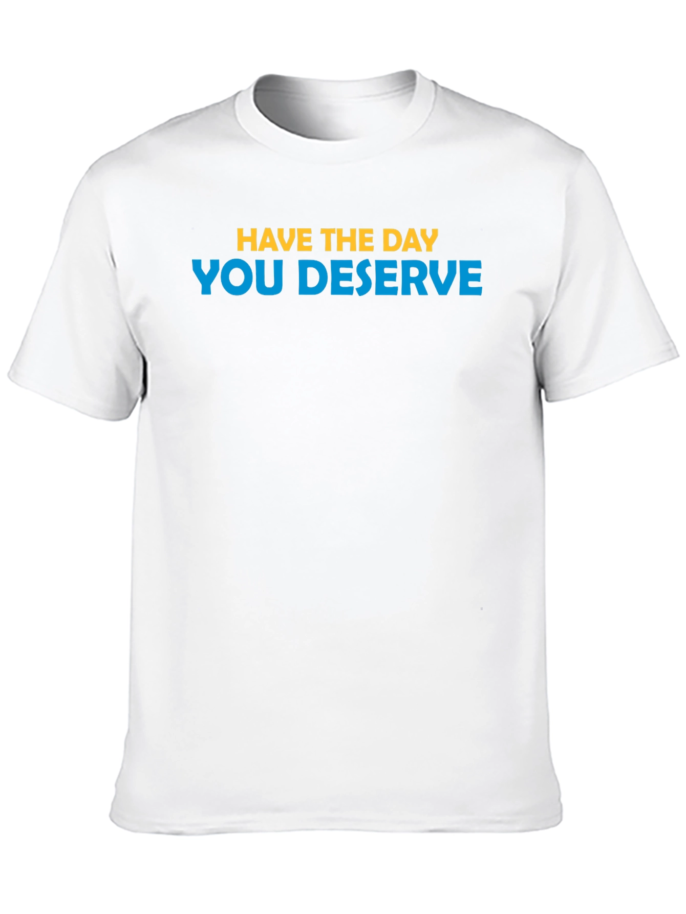 Inspirational T-Shirt: Have the Day You Deserve