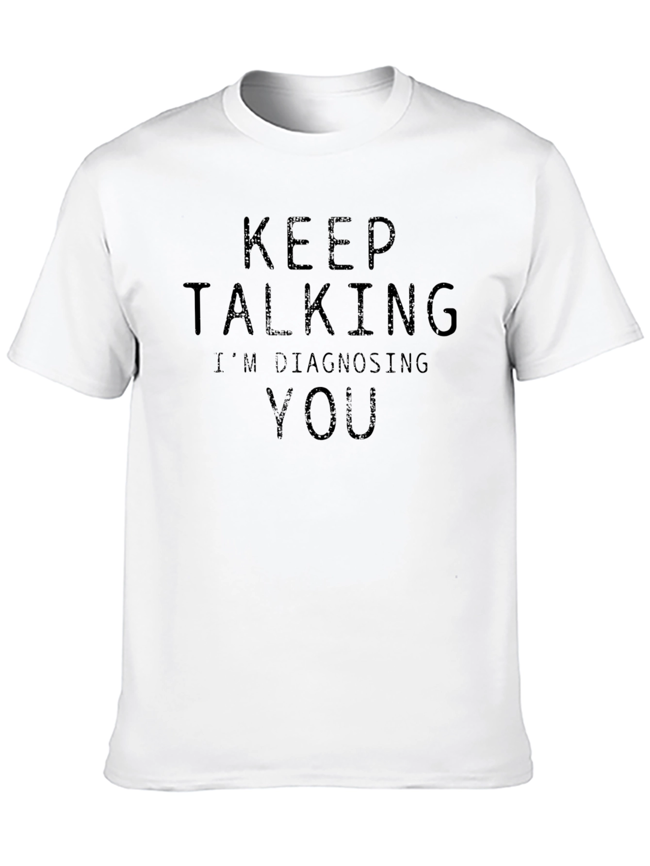 Keep Talking Im Diagnosing You T-Shirt