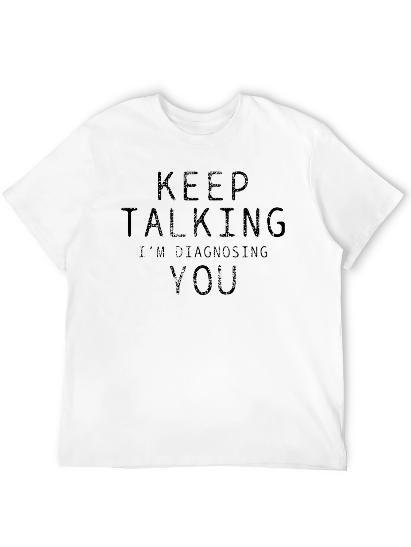 Keep Talking Im Diagnosing You T-Shirt
