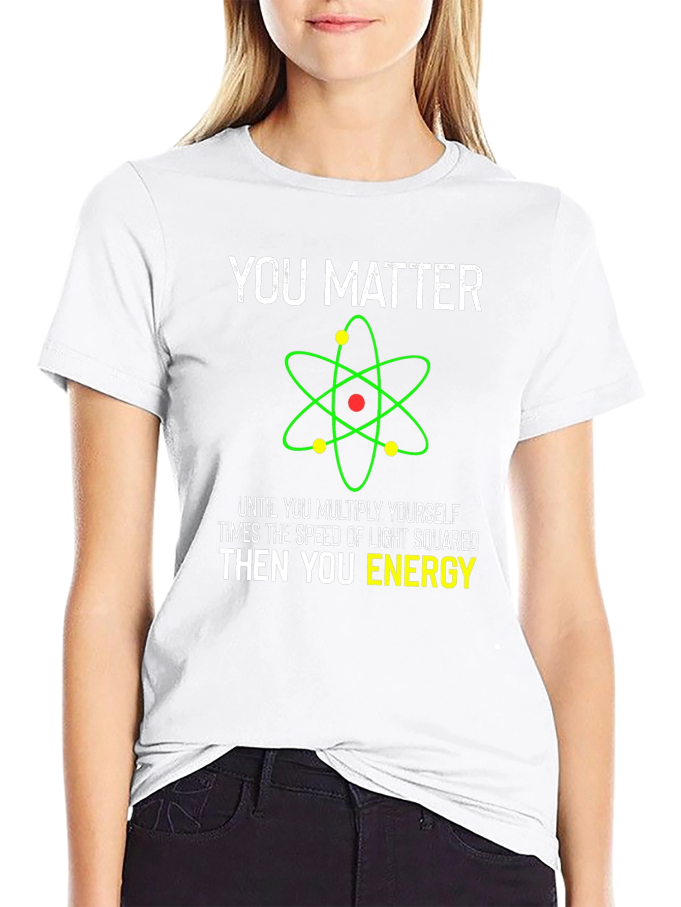 Funny Science T-Shirt - You Matter Then You Energy