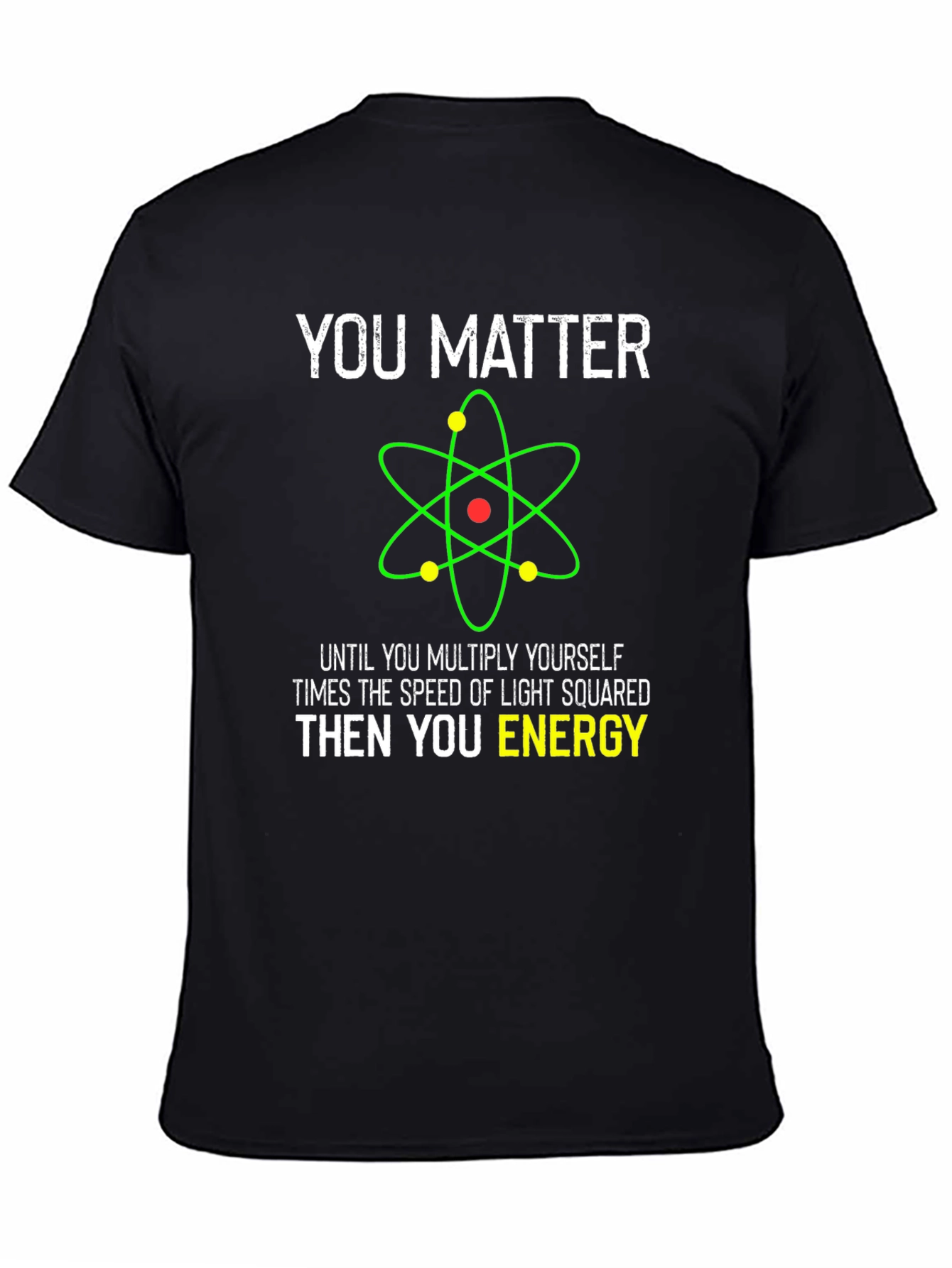 Funny Science T-Shirt - You Matter Then You Energy