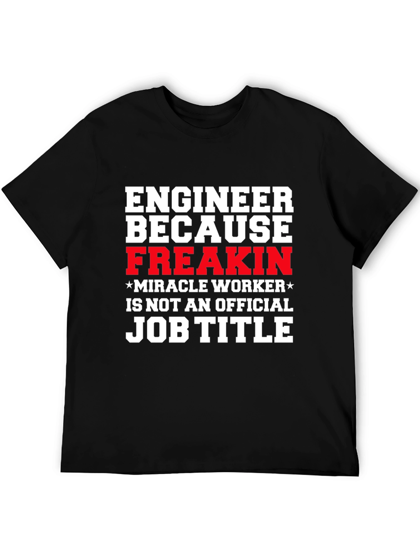 Engineer Freakin Miracle Worker Graphic T-Shirt