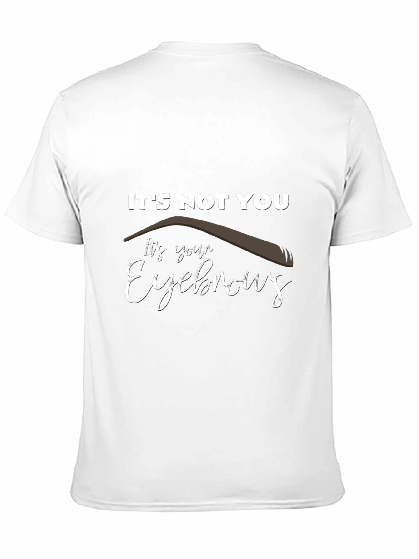 Its Not You Its Your Eyebrows Graphic T-Shirt
