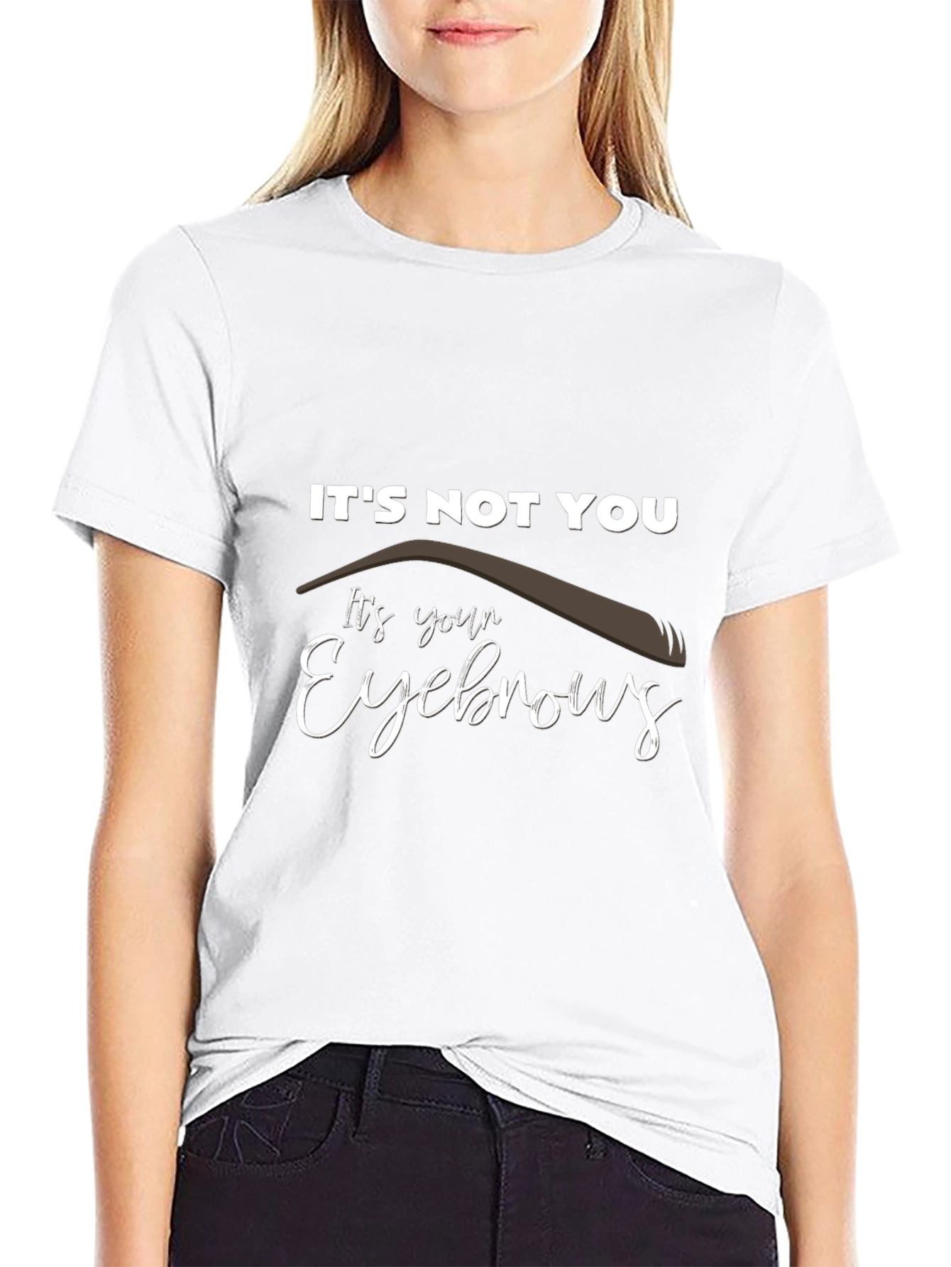 Its Not You Its Your Eyebrows Graphic T-Shirt