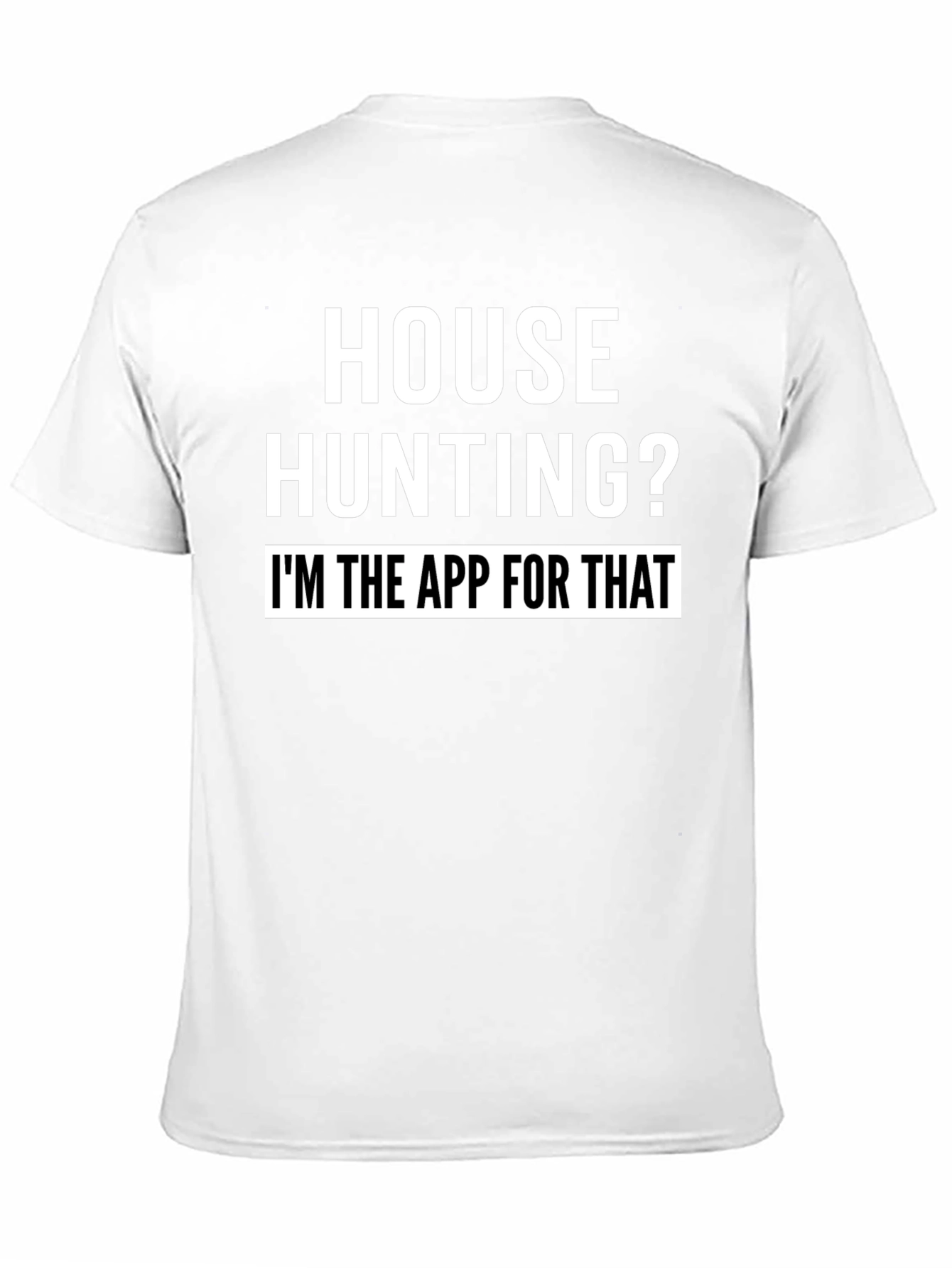 House Hunting? Im the App for That T-Shirt
