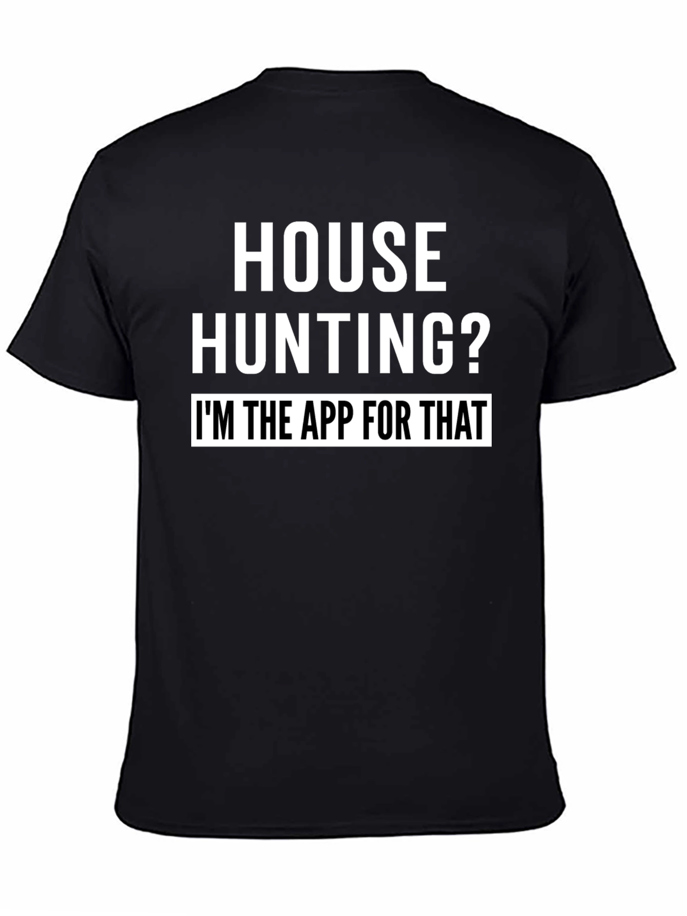 House Hunting? Im the App for That T-Shirt