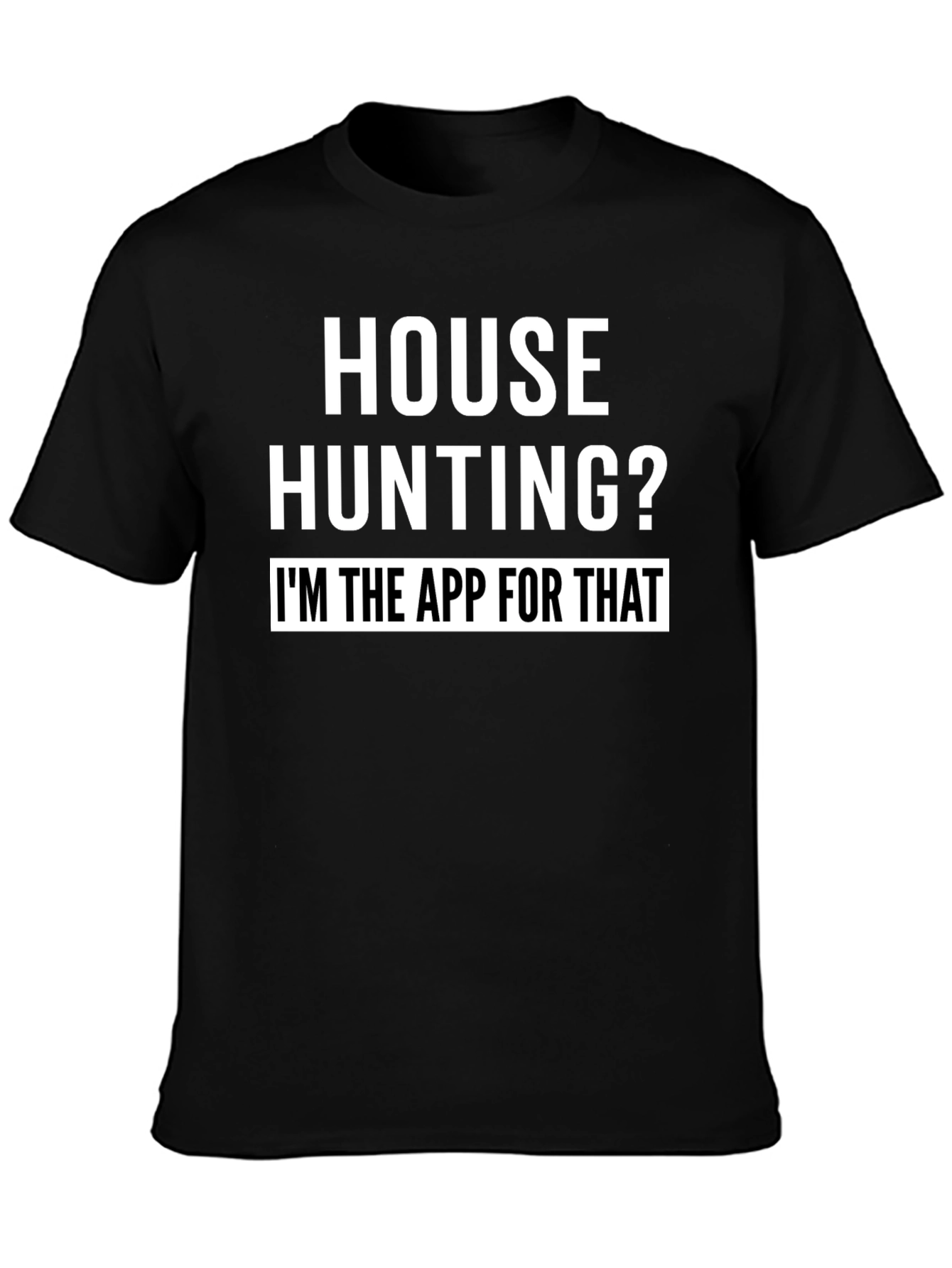 House Hunting? Im the App for That T-Shirt