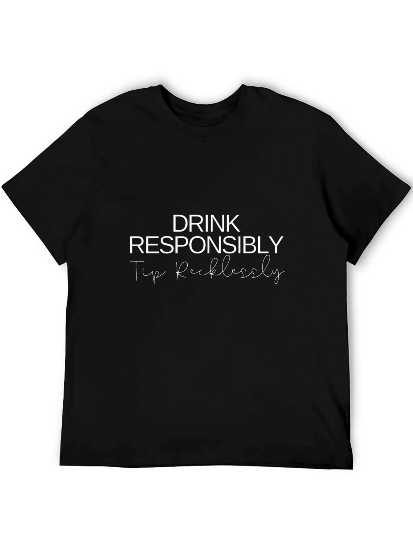 Drink Responsibly Tip Recklessly - Graphic Tee